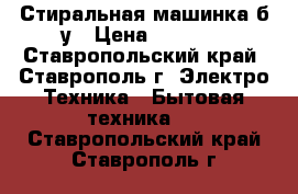 Стиральная машинка б/у › Цена ­ 2 000 - Ставропольский край, Ставрополь г. Электро-Техника » Бытовая техника   . Ставропольский край,Ставрополь г.